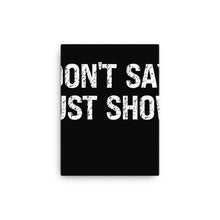 Load image into Gallery viewer, Don't Say Just Show Canvas