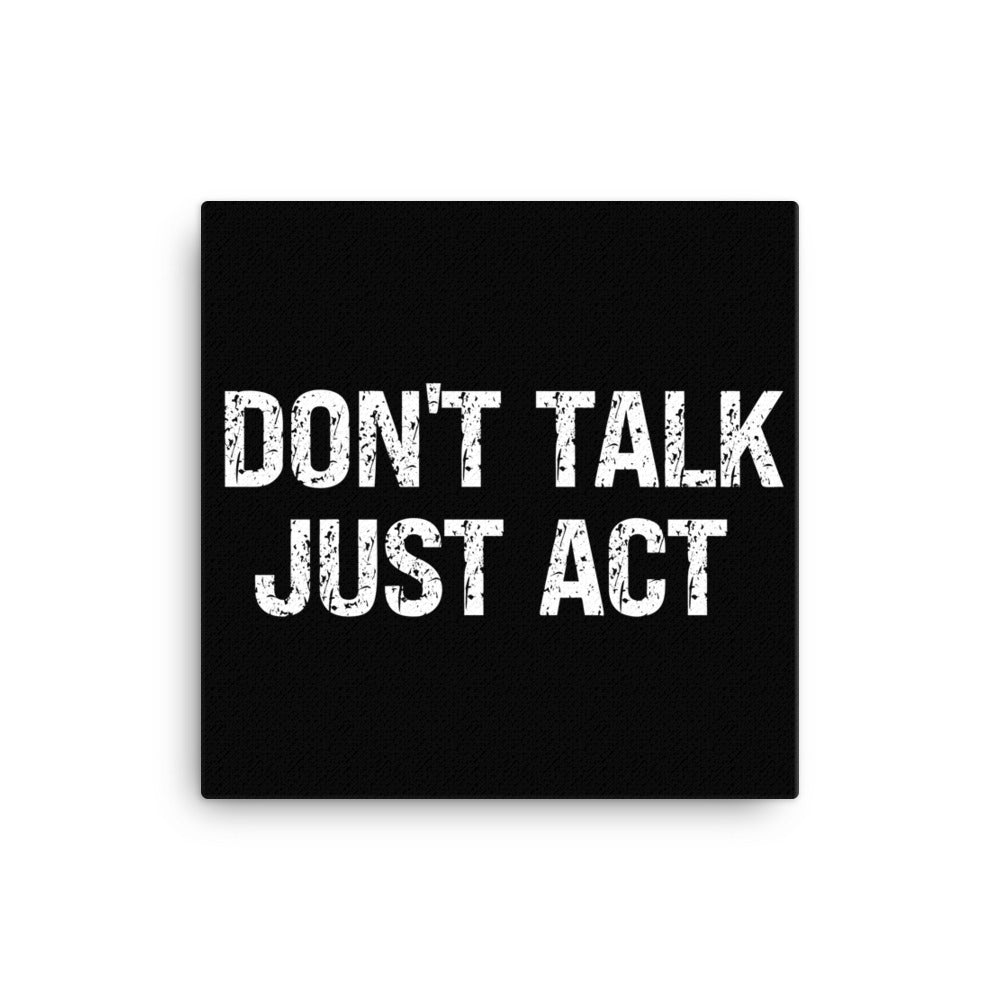 Don't Talk Just Act Canvas