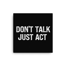 Load image into Gallery viewer, Don&#39;t Talk Just Act Canvas

